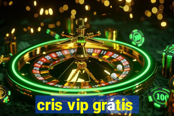 cris vip grátis